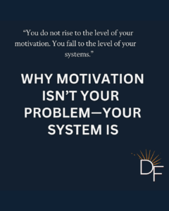 Digital graphic with a motivational quote reading “You do not rise to the level of your motivation. You fall to the level of your systems,” followed by the bold title “WHY MOTIVATION ISN’T YOUR PROBLEM—YOUR SYSTEM IS,” with the Divine Fitness logo in the corner.