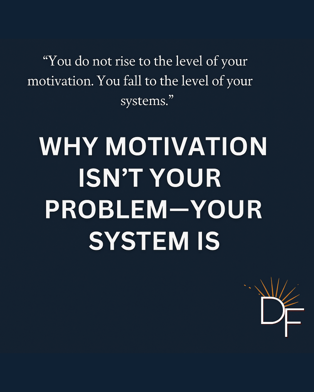 Digital graphic with a motivational quote reading “You do not rise to the level of your motivation. You fall to the level of your systems,” followed by the bold title “WHY MOTIVATION ISN’T YOUR PROBLEM—YOUR SYSTEM IS,” with the Divine Fitness logo in the corner.