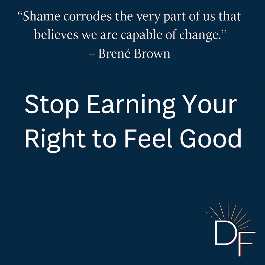 A digital promotional graphic by Divine Fitness with the headline “Stop Earning Your Right to Feel Good” and a quote from Brené Brown. The image has a deep navy background, clean white text, and the Divine Fitness logo in the corner.
